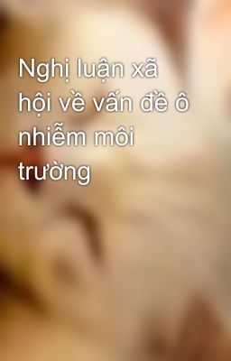 Nghị luận xã hội về vấn đề ô nhiễm môi trường