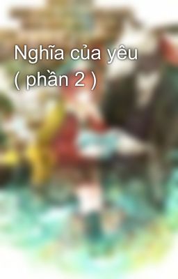 Nghĩa của yêu ( phần 2 )