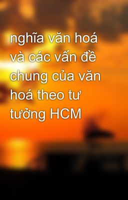 nghĩa văn hoá và các vấn đề chung của văn hoá theo tư tưởng HCM