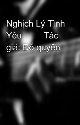 Nghịch Lý Tình Yêu         Tác giả: Đỗ quyên