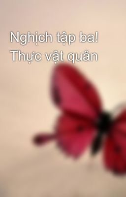 Nghịch tập ba! Thực vật quân