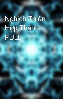 Nghịch Thiên Hợp Thành FULL