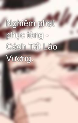 Nghiêm phạt phục tòng - Cách Tất Lão Vương.