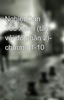 Nghiệt Oán Tóc Xanh (tấm vải đỏ phần 2)- chương 1-10