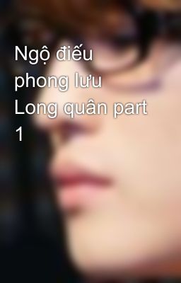 Ngộ điếu phong lưu Long quân part 1