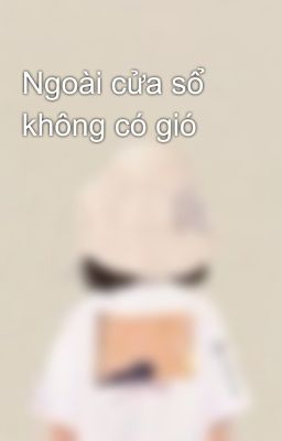 Ngoài cửa sổ không có gió