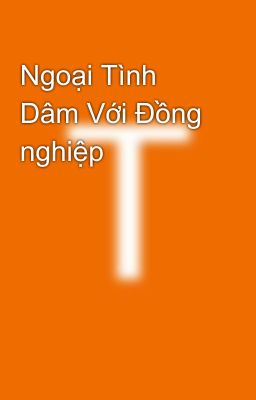 Ngoại Tình Dâm Với Đồng nghiệp