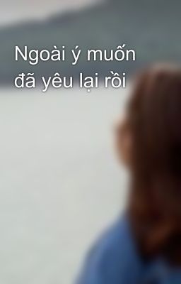 Ngoài ý muốn đã yêu lại rồi