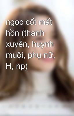 ngọc cốt mất hồn (thanh xuyên, huynh muội, phụ nữ, H, np)