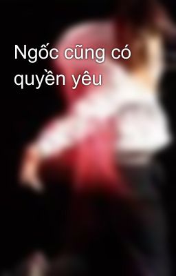 Ngốc cũng có quyền yêu