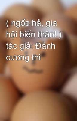 ( ngốc hả, gia hội biến thân! ) tác giả: Đánh cương thi