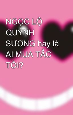 NGỌC LỘ QUỲNH SƯƠNG hay là AI MUA TẮC TÔI?