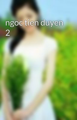 ngoc tien duyen 2