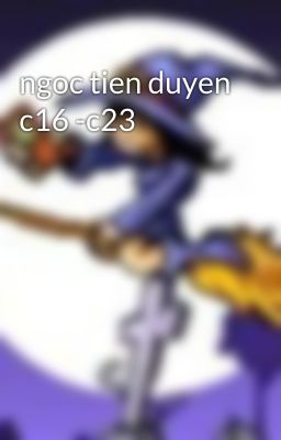 ngoc tien duyen c16 -c23