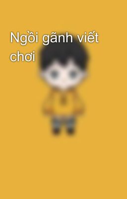 Ngồi gãnh viết chơi