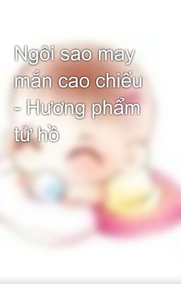 Ngôi sao may mắn cao chiếu - Hương phẩm tử hồ