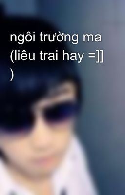 ngôi trường ma (liêu trai hay =]] )