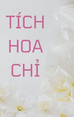 [Ngôn] Tích Hoa Chỉ