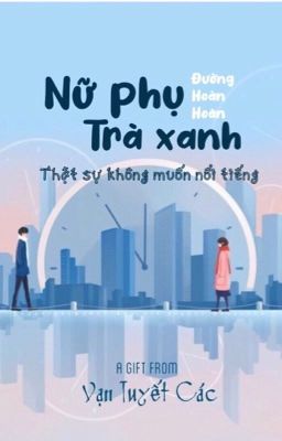 [Ngôn Tình - Edit] Nữ Phụ Trà Xanh Thực Sự Không Muốn Nổi Tiếng