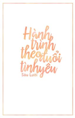 [Ngôn Tình] Hành trình theo đuổi tình yêu