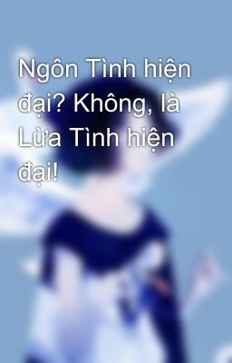 Ngôn Tình hiện đại? Không, là Lừa Tình hiện đại!