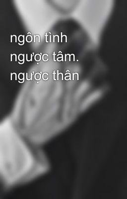 ngôn tình ngược tâm. ngược thân