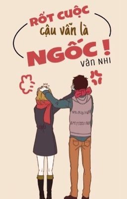 [Ngôn tình] Rốt cuộc cậu vẫn là ngốc ! 