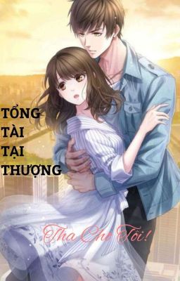 [Ngôn Tình/Tổng Tài] Tổng Tài Tại Thượng Tha Cho Tôi!