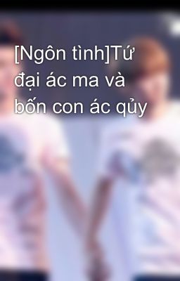 [Ngôn tình]Tứ đại ác ma và bốn con ác qủy