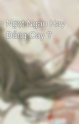 Ngọt Ngào Hay Đắng Cay ?