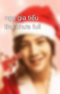 ngu gia tiểu thư chưa full