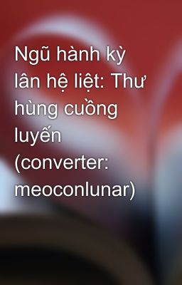 Ngũ hành kỳ lân hệ liệt: Thư hùng cuồng luyến (converter: meoconlunar)