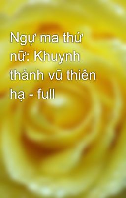 Ngự ma thứ nữ: Khuynh thành vũ thiên hạ - full