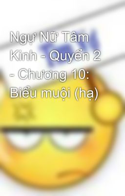 Ngự Nữ Tâm Kinh - Quyển 2 - Chương 10: Biểu muội (hạ)