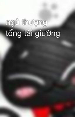 ngủ thượng tổng tài giường