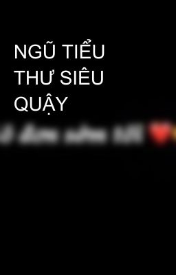 NGŨ TIỂU THƯ SIÊU QUẬY