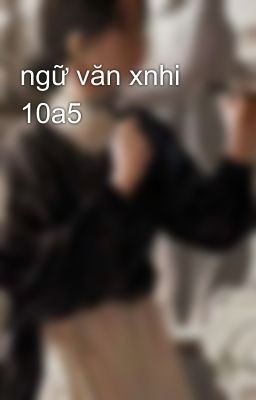 ngữ văn xnhi 10a5