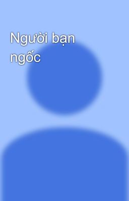 Người bạn ngốc