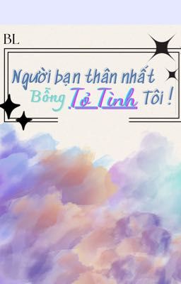 Người bạn thân nhất bỗng Tỏ Tình tôi !