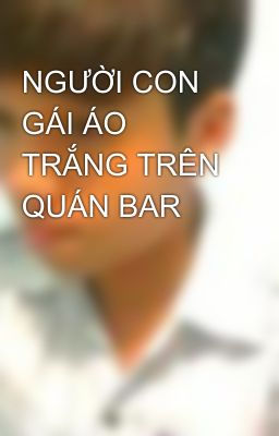 NGƯỜI CON GÁI ÁO TRẮNG TRÊN QUÁN BAR