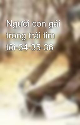 Người con gái trong trái tim tôi-34-35-36