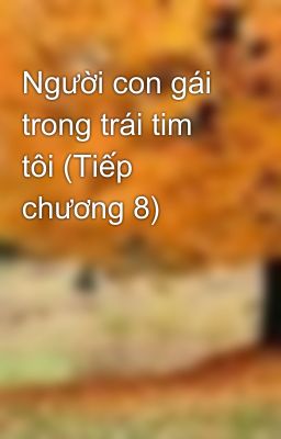 Người con gái trong trái tim tôi (Tiếp chương 8)