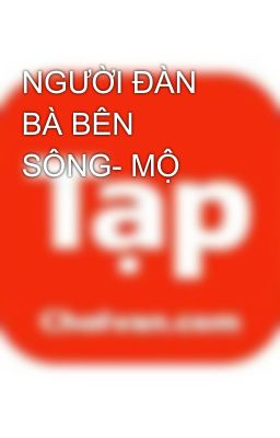 NGƯỜI ĐÀN BÀ BÊN SÔNG- MỘ