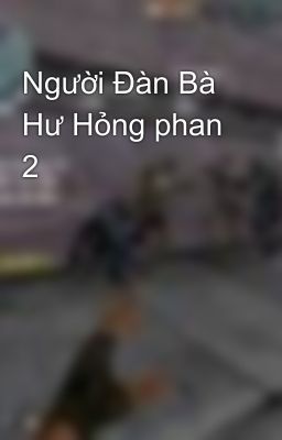 Người Đàn Bà Hư Hỏng phan 2