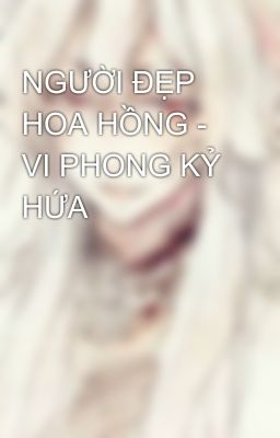 NGƯỜI ĐẸP HOA HỒNG - VI PHONG KỶ HỨA