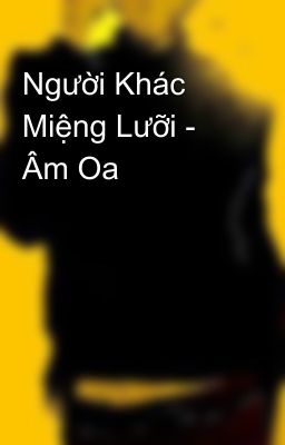 Người Khác Miệng Lưỡi - Âm Oa