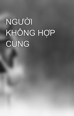 NGƯỜI KHÔNG HỢP CUNG