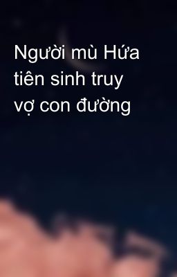 Người mù Hứa tiên sinh truy vợ con đường