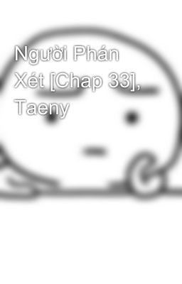 Người Phán Xét [Chap 33], Taeny