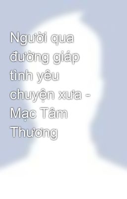 Người qua đường giáp tình yêu chuyện xưa - Mạc Tâm Thương